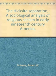 The Hicksite Separation: A Sociological Analysis of Religious Schism in Early Nineteenth Century America By Robert W. Doherty