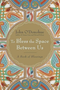 To Bless the Space Between Us by John O’Donohue